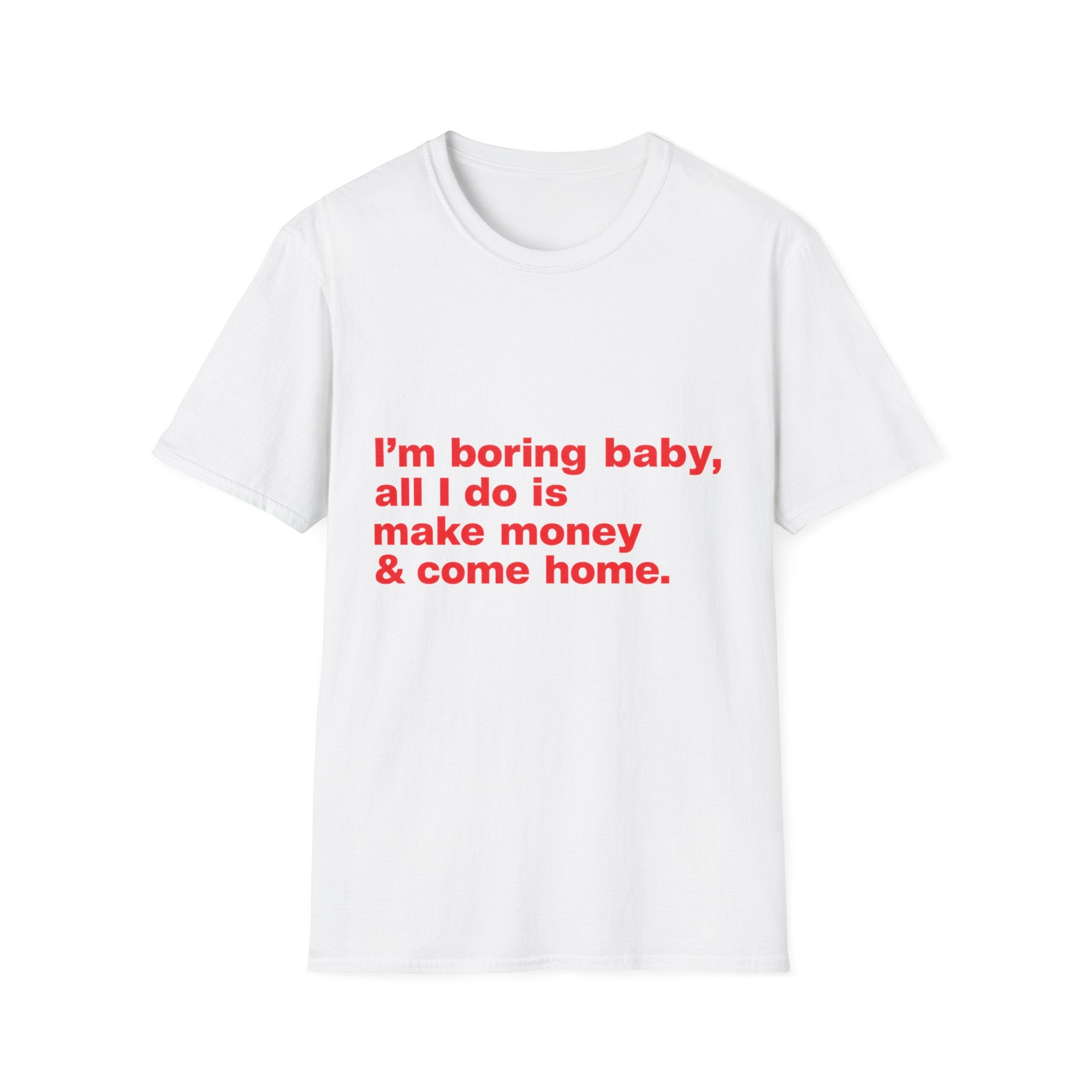 I'm Boring Baby, All I Do Is Make Money & Come Home Tee