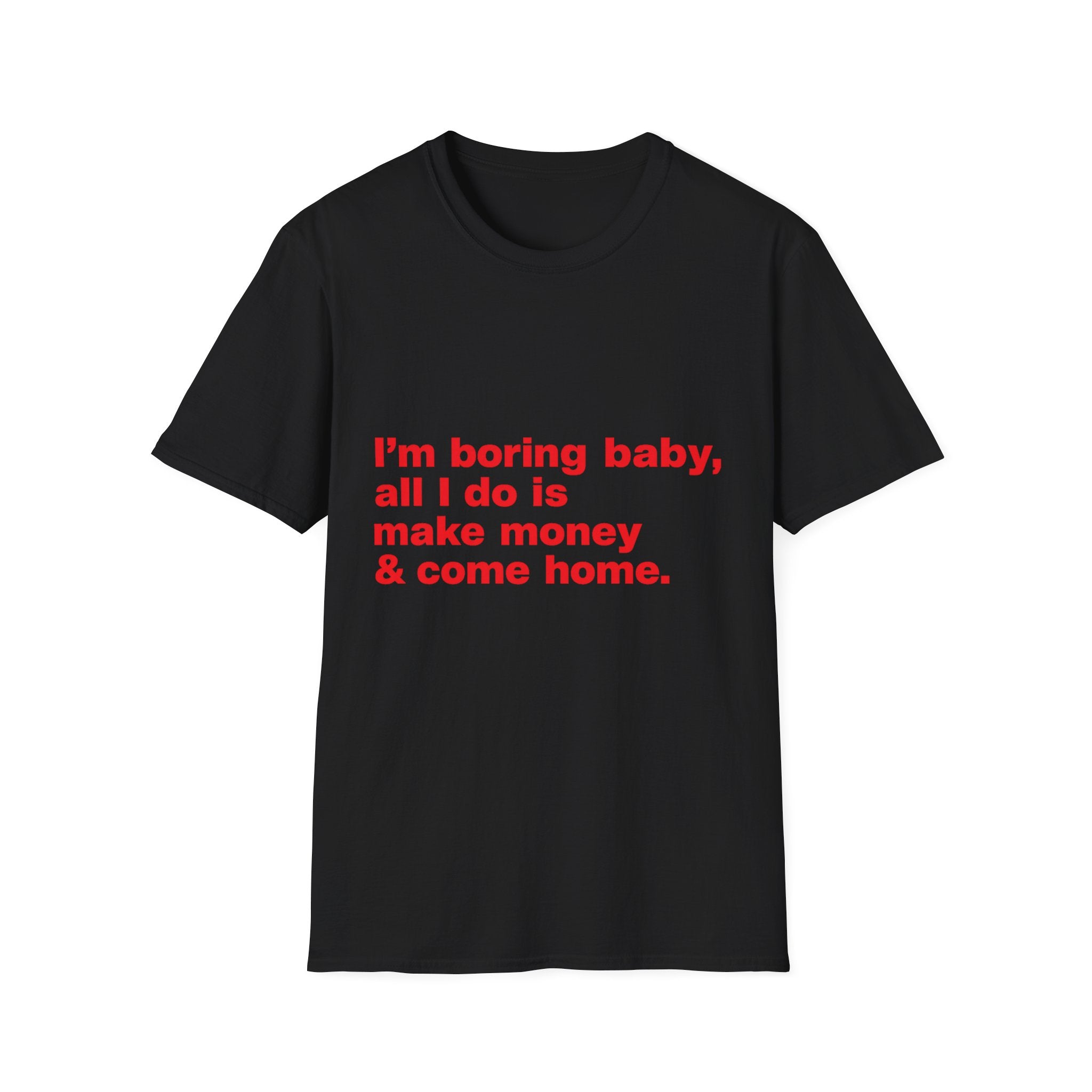 I'm Boring Baby, All I Do Is Make Money & Come Home Tee