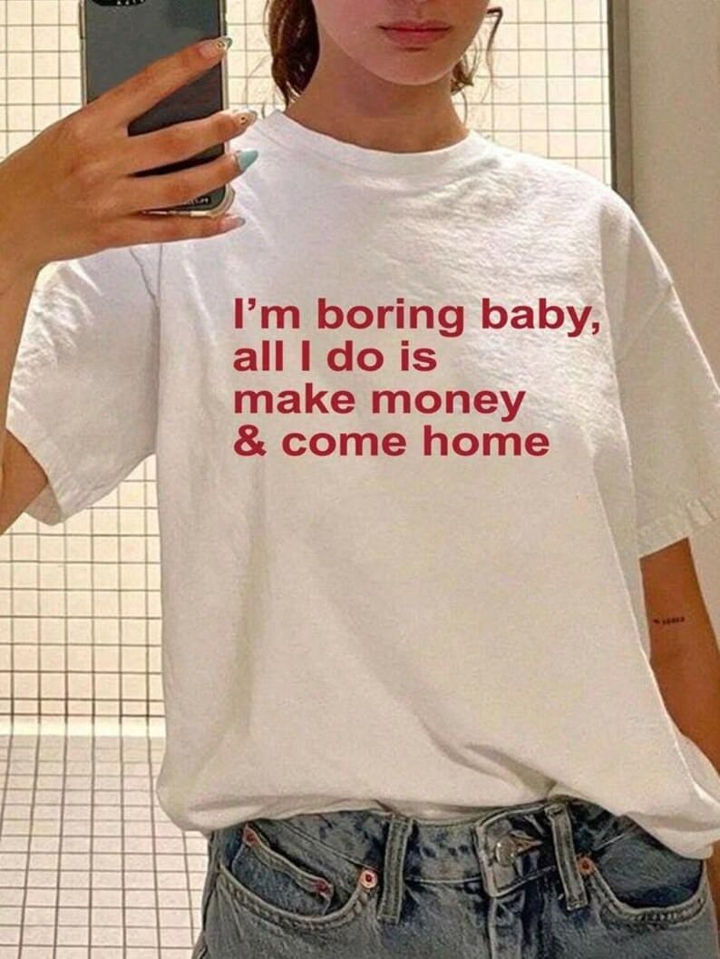 I'm Boring Baby, All I Do Is Make Money & Come Home Tee
