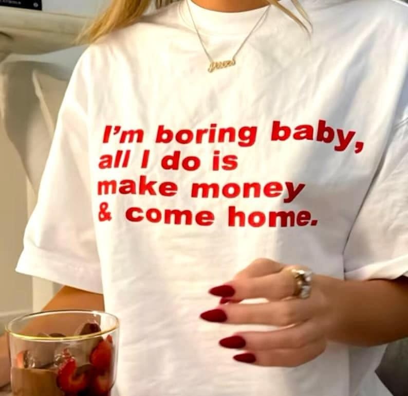 I'm Boring Baby, All I Do Is Make Money & Come Home Tee