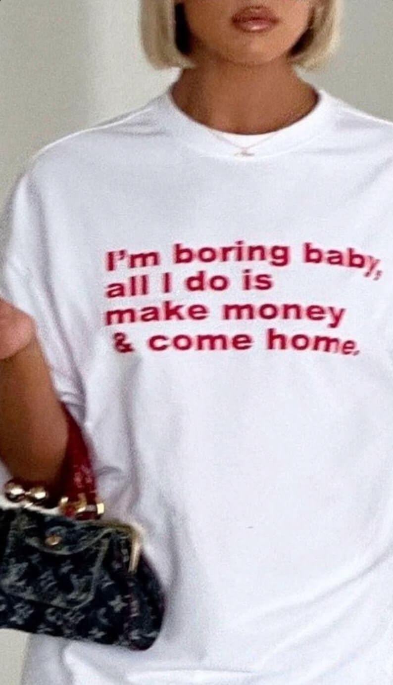 I'm Boring Baby, All I Do Is Make Money & Come Home Tee